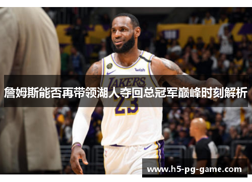 詹姆斯能否再带领湖人夺回总冠军巅峰时刻解析 詹姆斯能否再带领湖人夺回总冠军巅峰时刻解析
