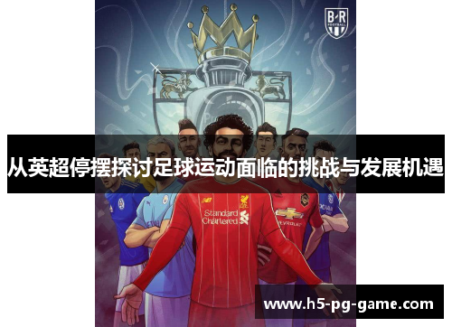 从英超停摆探讨足球运动面临的挑战与发展机遇
