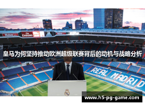 皇马为何坚持推动欧洲超级联赛背后的动机与战略分析